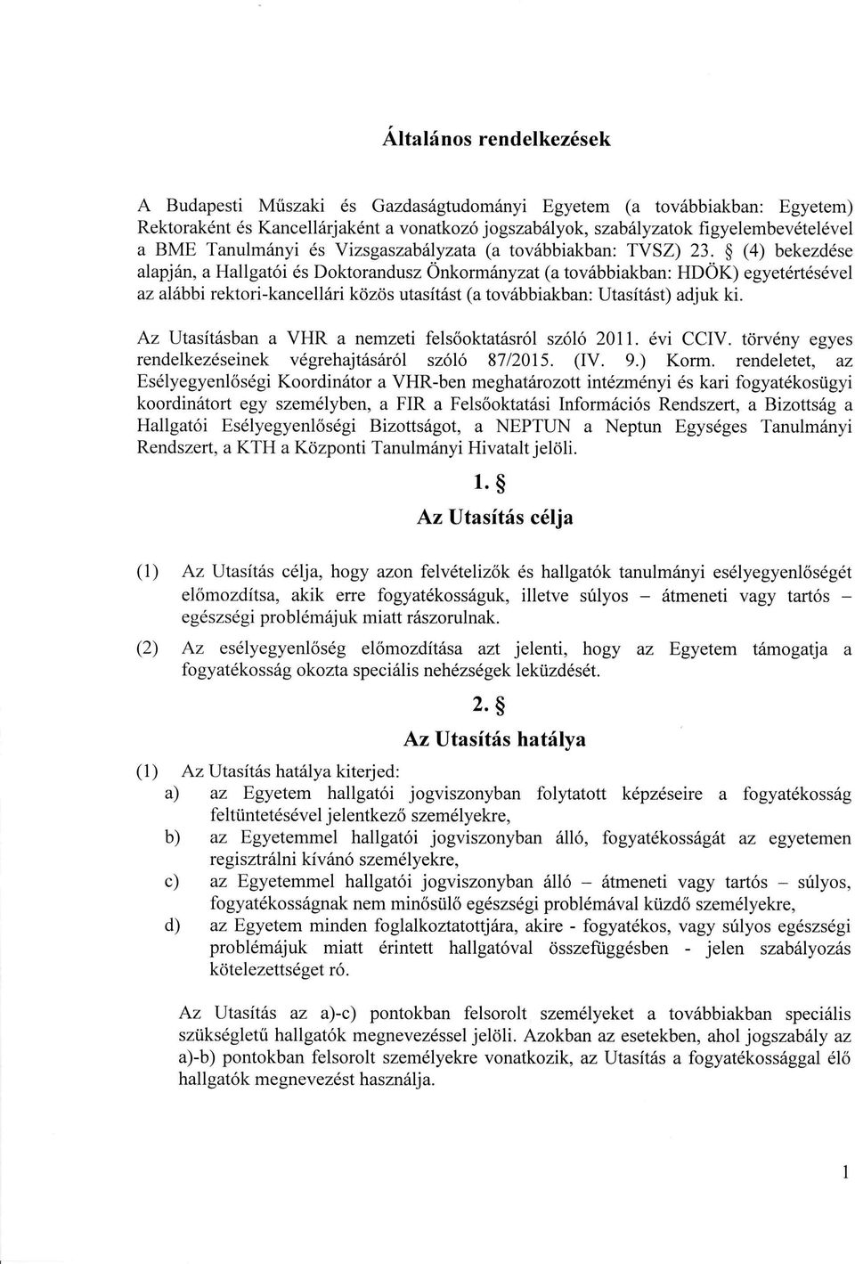 (4) bekezdése alapján, a Hallgatói és Doktorandusz Önkormányzat (a továbbiakban: HDÖK) egyetértésével az alábbi rektori-kancellári közös utasítást (a továbbiakban: Utasítást) adjuk ki.