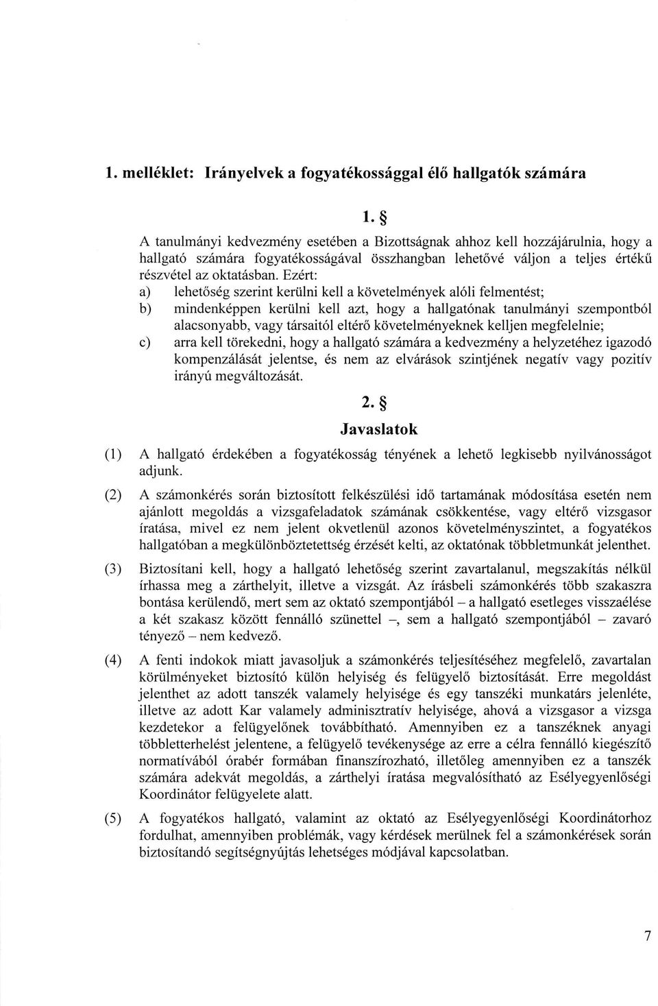 Ezért: a) lehetőség szerint kerülni kell a követelmények alóli felmentést; b) mindenképpen kerülni kell azt, hogy a hallgatónak tanulmányi szempontból alacsonyabb, vagy társaitól eltérő