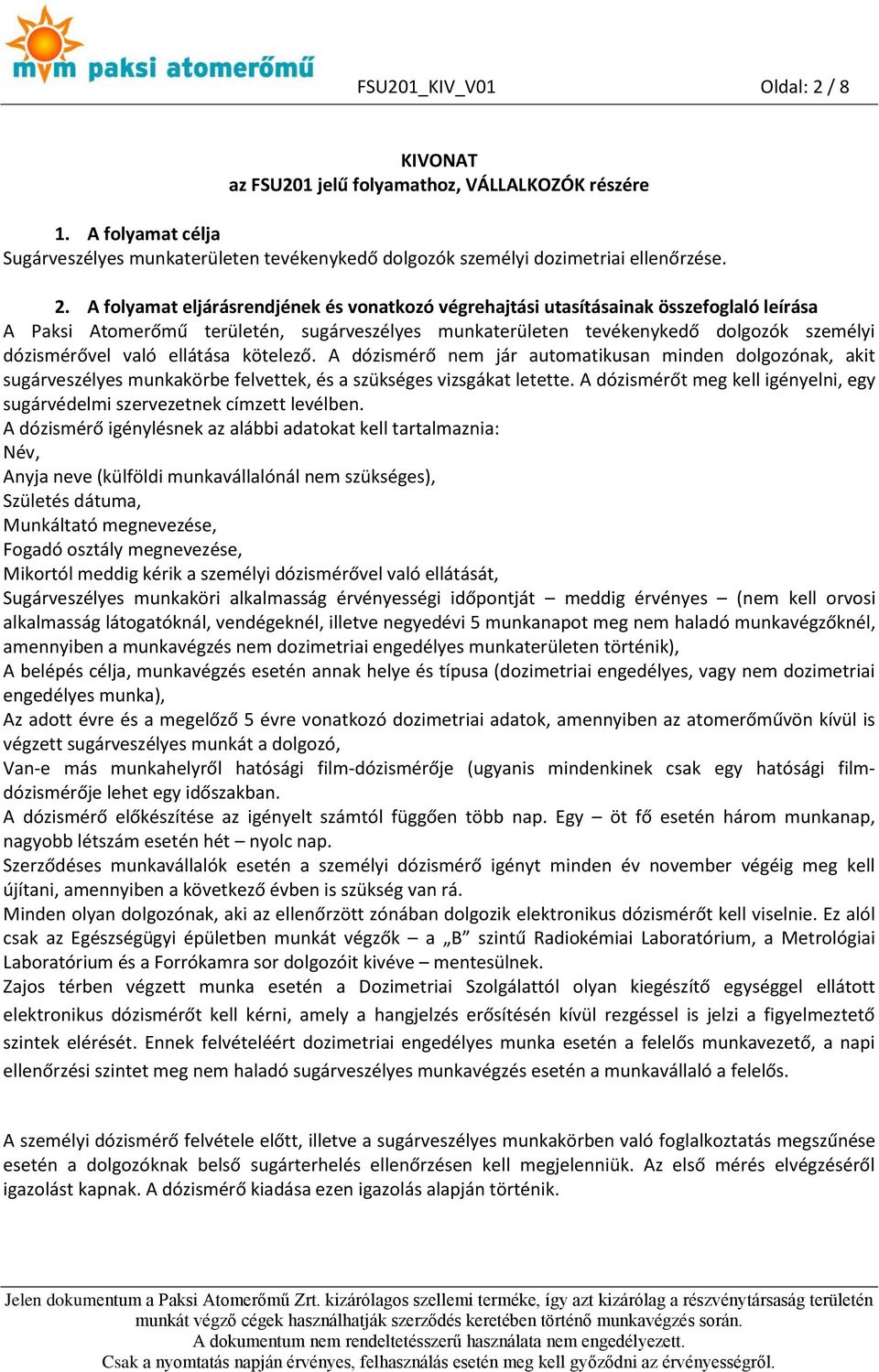 A folyamat eljárásrendjének és vonatkozó végrehajtási utasításainak összefoglaló leírása A Paksi Atomerőmű területén, sugárveszélyes munkaterületen tevékenykedő dolgozók személyi dózismérővel való