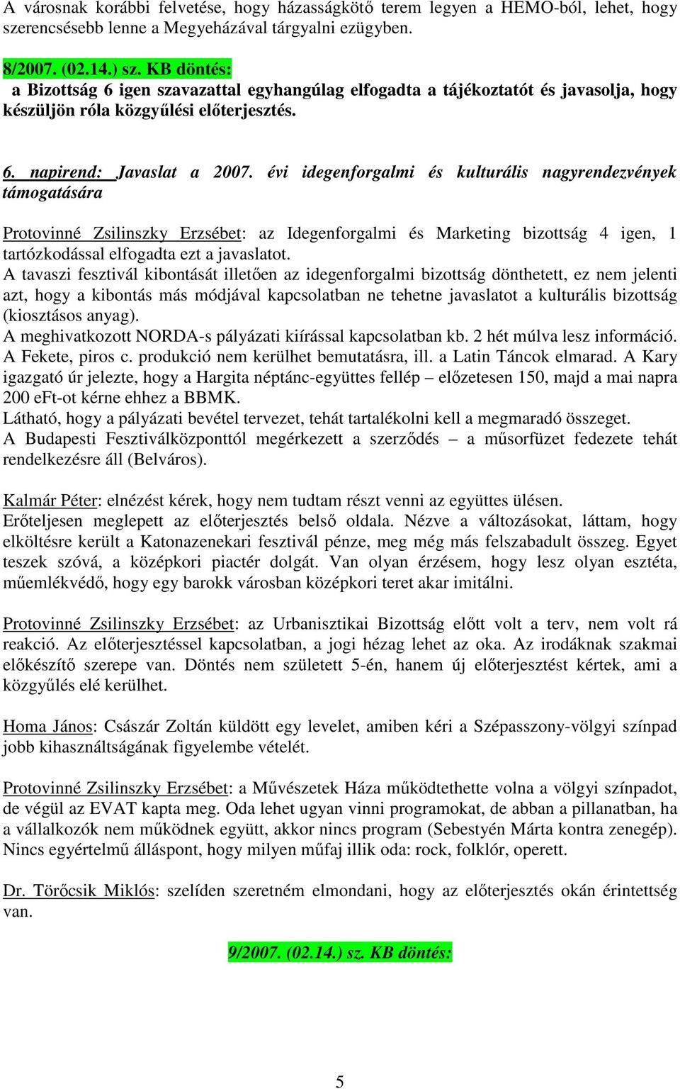 évi idegenforgalmi és kulturális nagyrendezvények támogatására Protovinné Zsilinszky Erzsébet: az Idegenforgalmi és Marketing bizottság 4 igen, 1 tartózkodással elfogadta ezt a javaslatot.