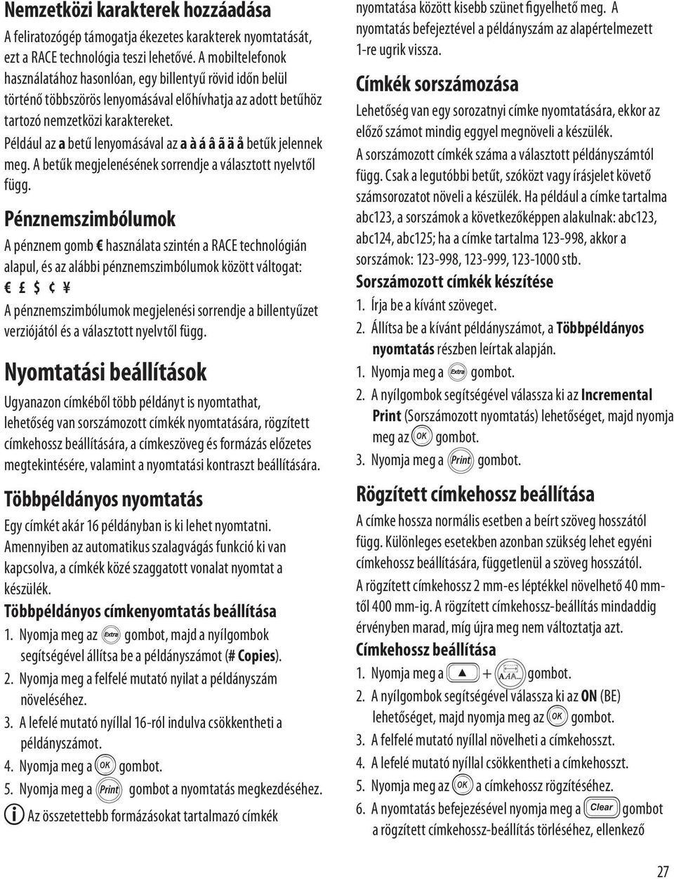 Például az a betű lenyomásával az a à á â ã ä å betűk jelennek meg. A betűk megjelenésének sorrendje a választott nyelvtől függ.