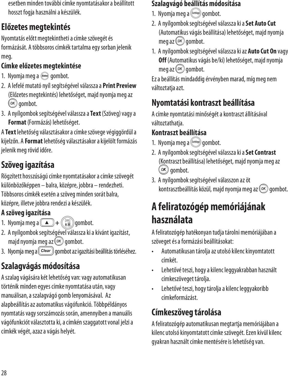 A lefelé mutató nyíl segítségével válassza a Print Preview (Előzetes megtekintés) lehetőséget, majd nyomja meg az H gombot. 3.