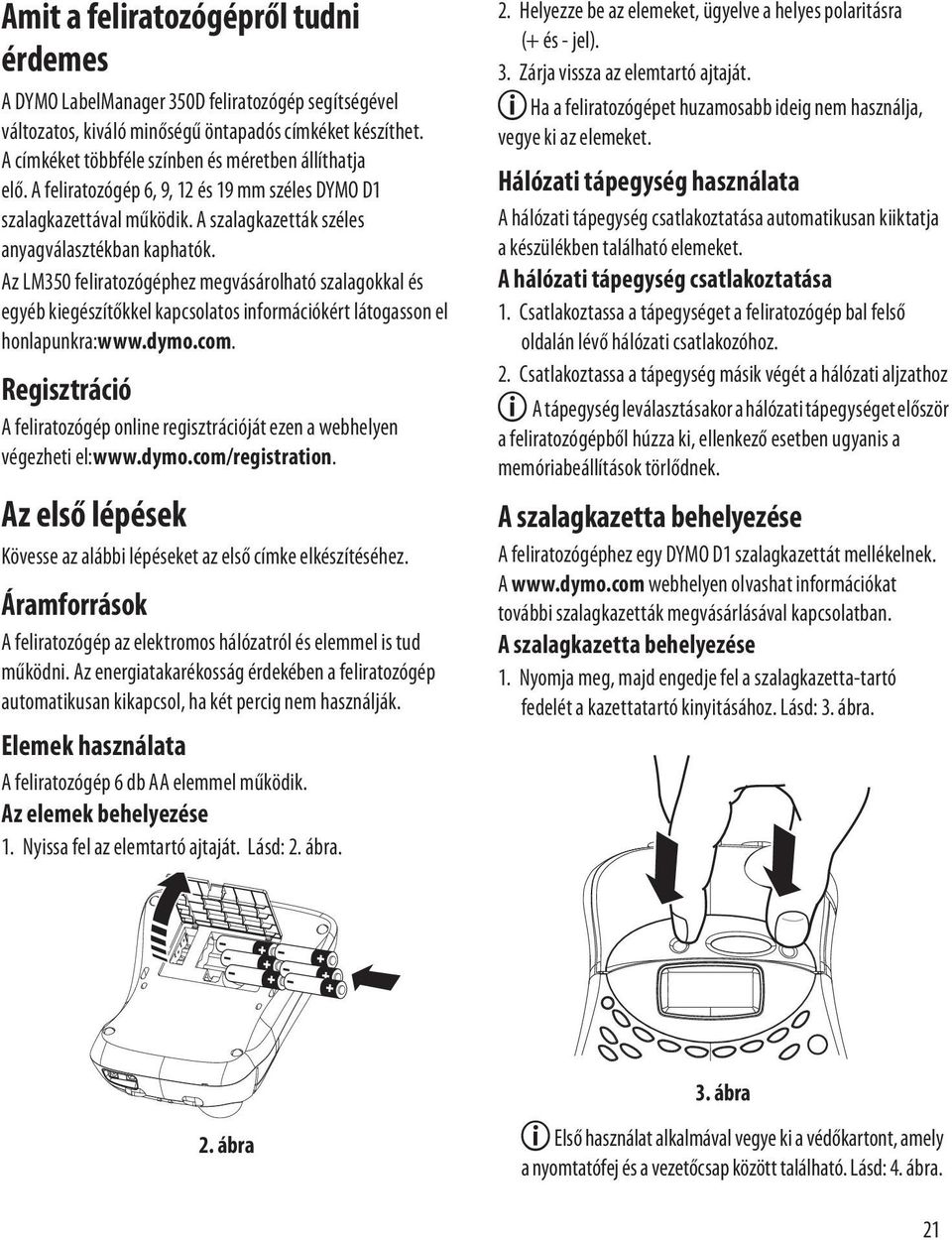 Az LM350 feliratozógéphez megvásárolható szalagokkal és egyéb kiegészítőkkel kapcsolatos információkért látogasson el honlapunkra:www.dymo.com.