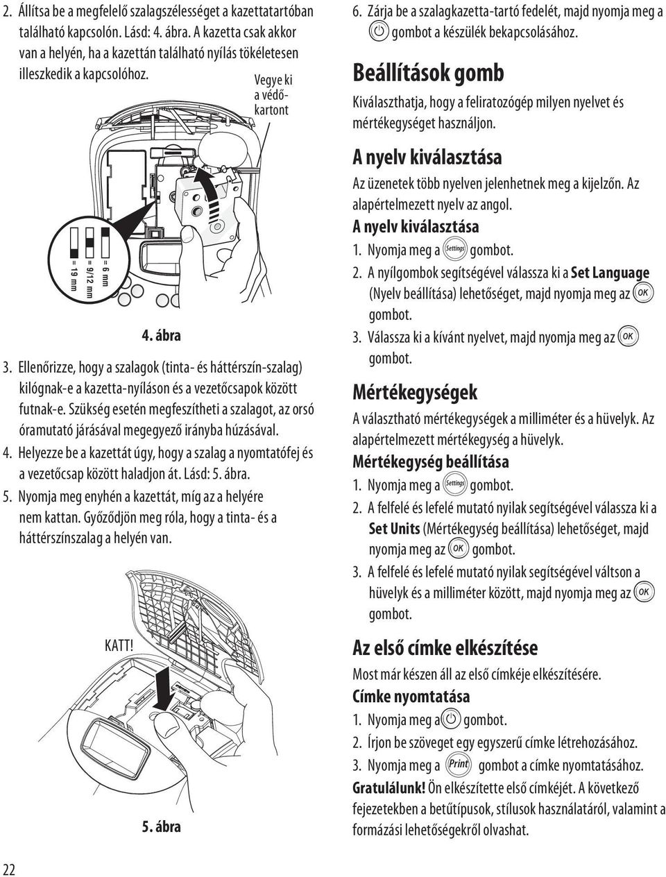 Ellenőrizze, hogy a szalagok (tinta- és háttérszín-szalag) kilógnak-e a kazetta-nyíláson és a vezetőcsapok között futnak-e.