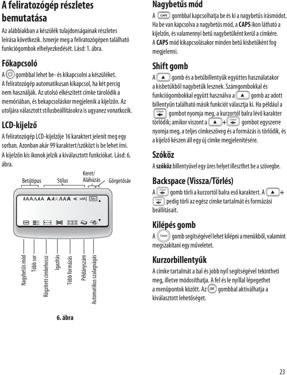 Az utolsó elkészített címke tárolódik a memóriában, és bekapcsoláskor megjelenik a kijelzőn. Az utoljára választott stílusbeállításokra is ugyanez vonatkozik.