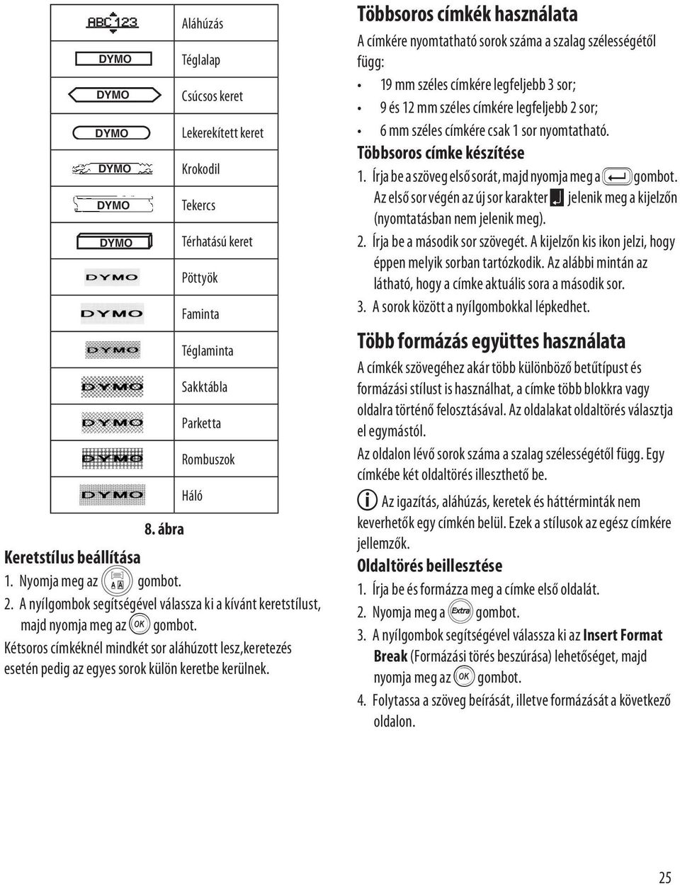 Többsoros címkék használata A címkére nyomtatható sorok száma a szalag szélességétől függ: 19 mm széles címkére legfeljebb 3 sor; 9 és 12 mm széles címkére legfeljebb 2 sor; 6 mm széles címkére csak