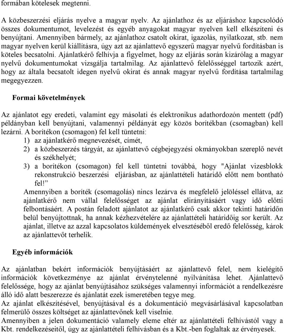 Amennyiben bármely, az ajánlathoz csatolt okirat, igazolás, nyilatkozat, stb. nem magyar nyelven kerül kiállításra, úgy azt az ajánlattevő egyszerű magyar nyelvű fordításban is köteles becsatolni.