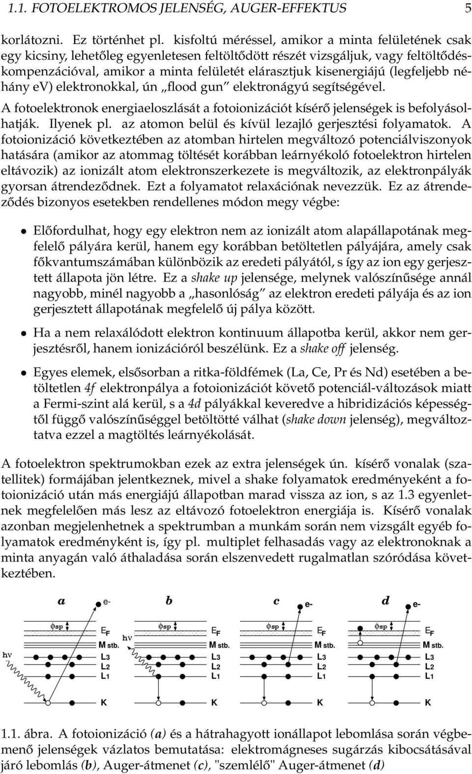 kisenergiájú (legfeljebb néhány ev) elektronokkal, ún flood gun elektronágyú segítségével. A fotoelektronok energiaeloszlását a fotoionizációt kísérő jelenségek is befolyásolhatják. Ilyenek pl.