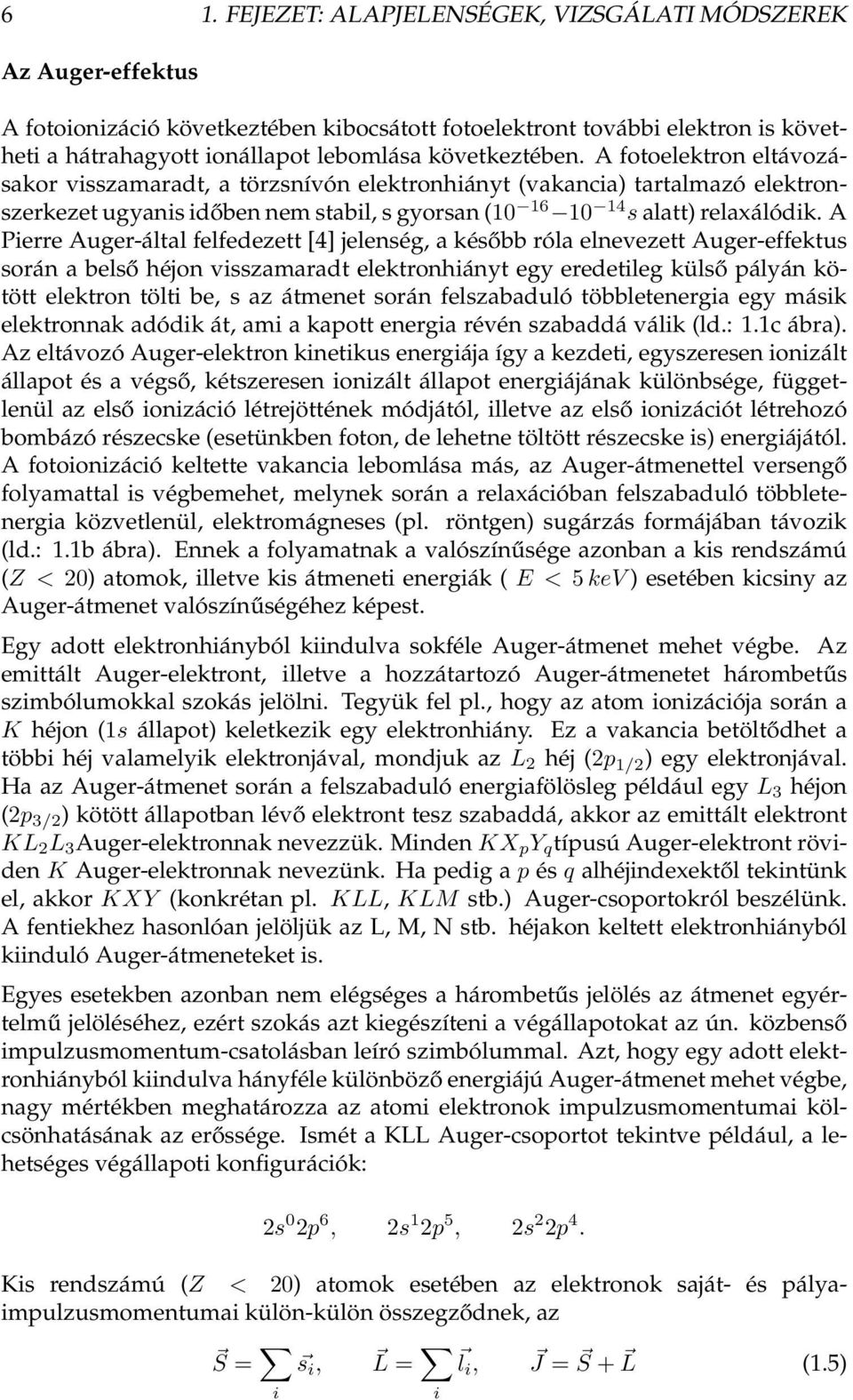 A Pierre Auger-által felfedezett [4] jelenség, a később róla elnevezett Auger-effektus során a belső héjon visszamaradt elektronhiányt egy eredetileg külső pályán kötött elektron tölti be, s az