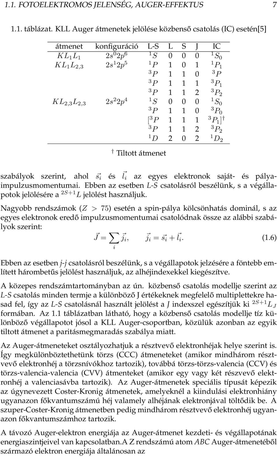 P 1 1 2 3 P 2 KL 2,3 L 2,3 2s 2 2p 4 1 S 0 0 0 1 S 0 3 P 1 1 0 3 P 0 [ 3 P 1 1 1 3 P 1 ] 3 P 1 1 2 3 P 2 1 D 2 0 2 1 D 2 Tiltott átmenet szabályok szerint, ahol s i és li az egyes elektronok saját-