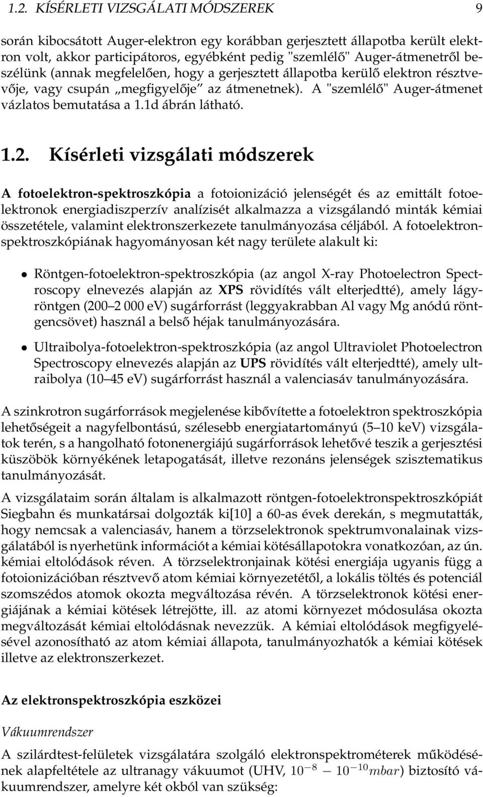 Kísérleti vizsgálati módszerek A fotoelektron-spektroszkópia a fotoionizáció jelenségét és az emittált fotoelektronok energiadiszperzív analízisét alkalmazza a vizsgálandó minták kémiai összetétele,