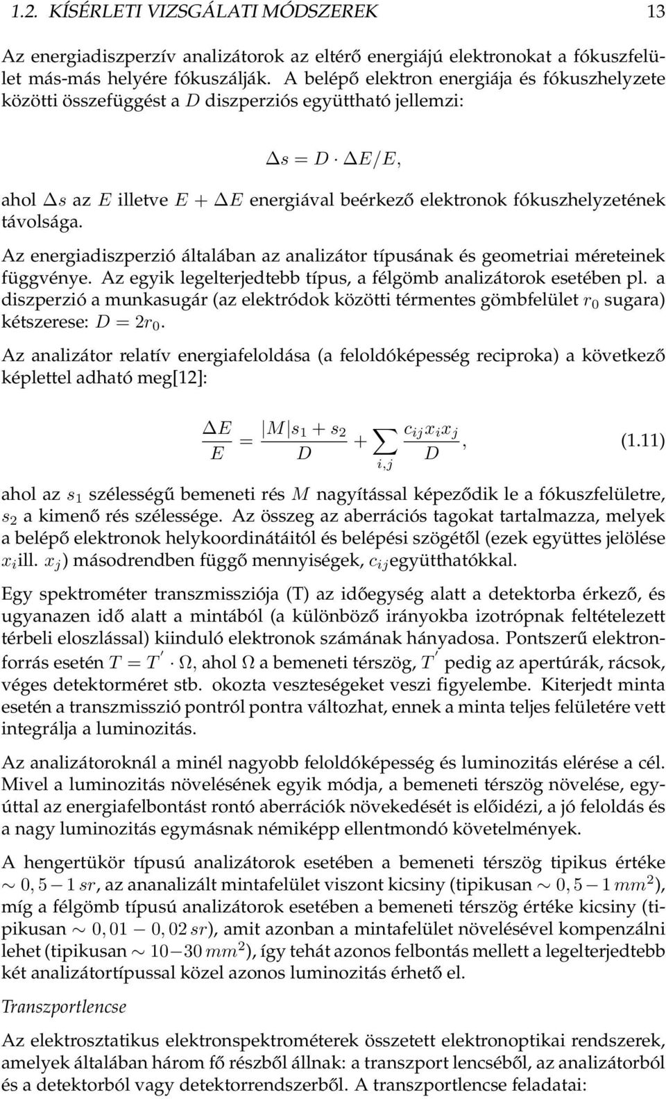 Az energiadiszperzió általában az analizátor típusának és geometriai méreteinek függvénye. Az egyik legelterjedtebb típus, a félgömb analizátorok esetében pl.