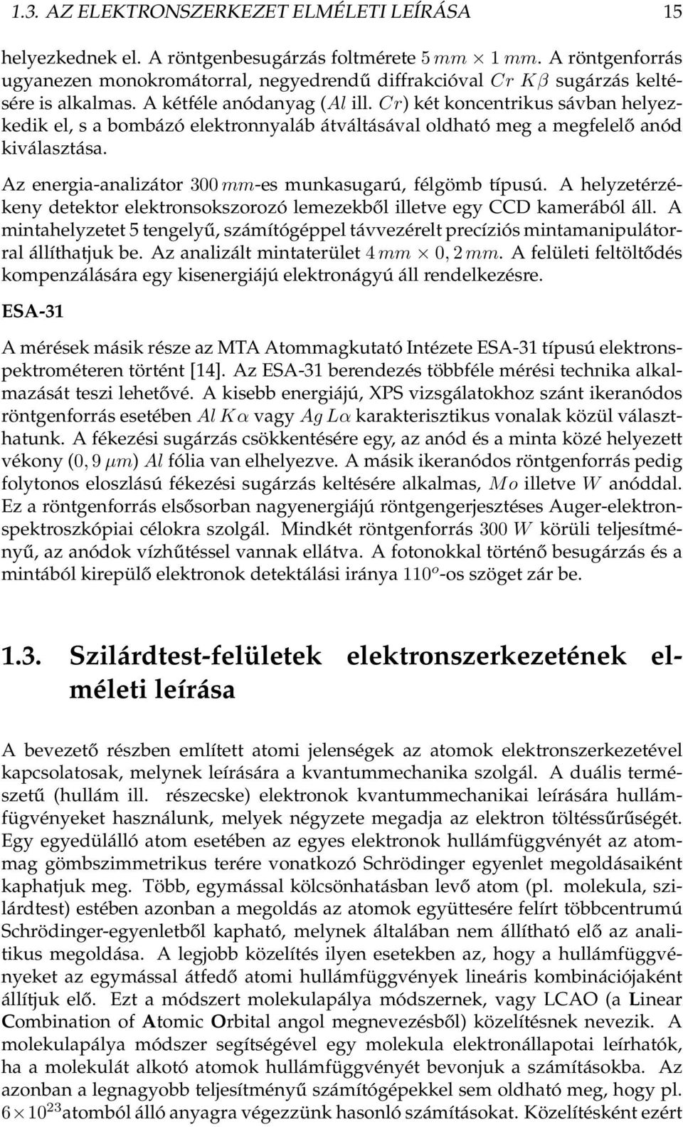 Cr) két koncentrikus sávban helyezkedik el, s a bombázó elektronnyaláb átváltásával oldható meg a megfelelő anód kiválasztása. Az energia-analizátor 300 mm-es munkasugarú, félgömb típusú.