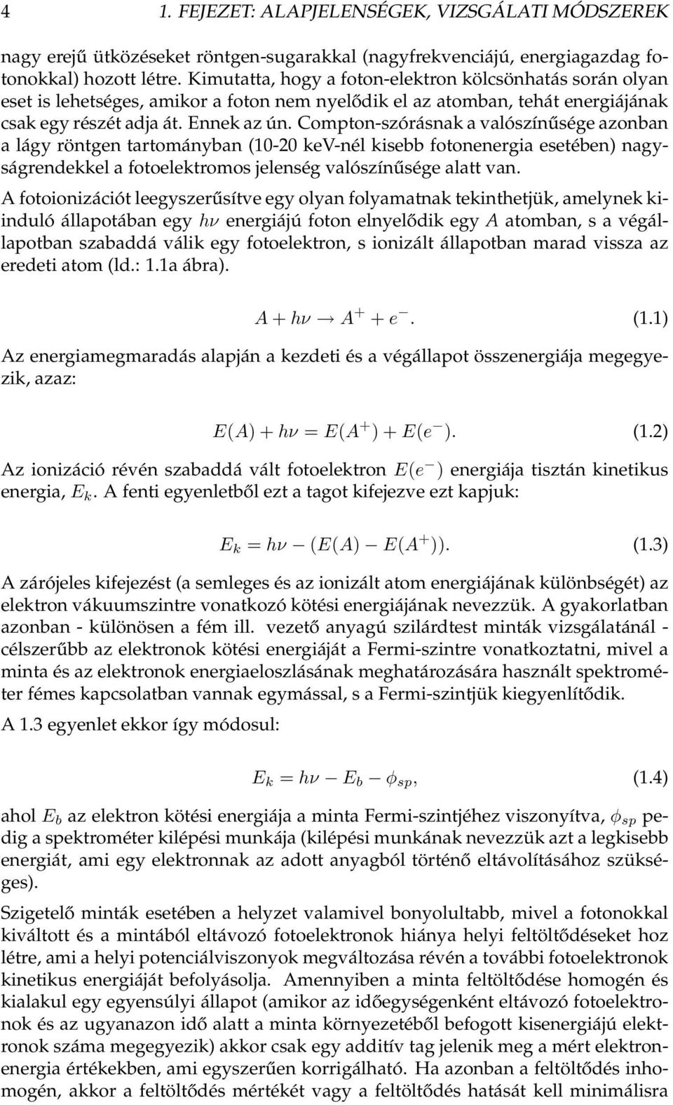 Compton-szórásnak a valószínűsége azonban a lágy röntgen tartományban (10-20 kev-nél kisebb fotonenergia esetében) nagyságrendekkel a fotoelektromos jelenség valószínűsége alatt van.