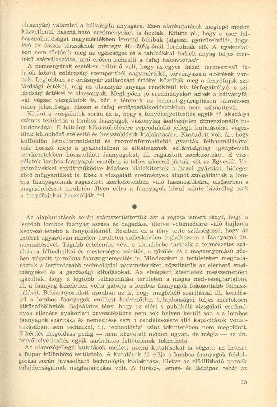 A gyakorlatban nem történik meg az egészséges és a fahibákkal terhelt anyag teljes mértékű szétválasztása, ami erősen nehezíti a fafaj hasznosítását.