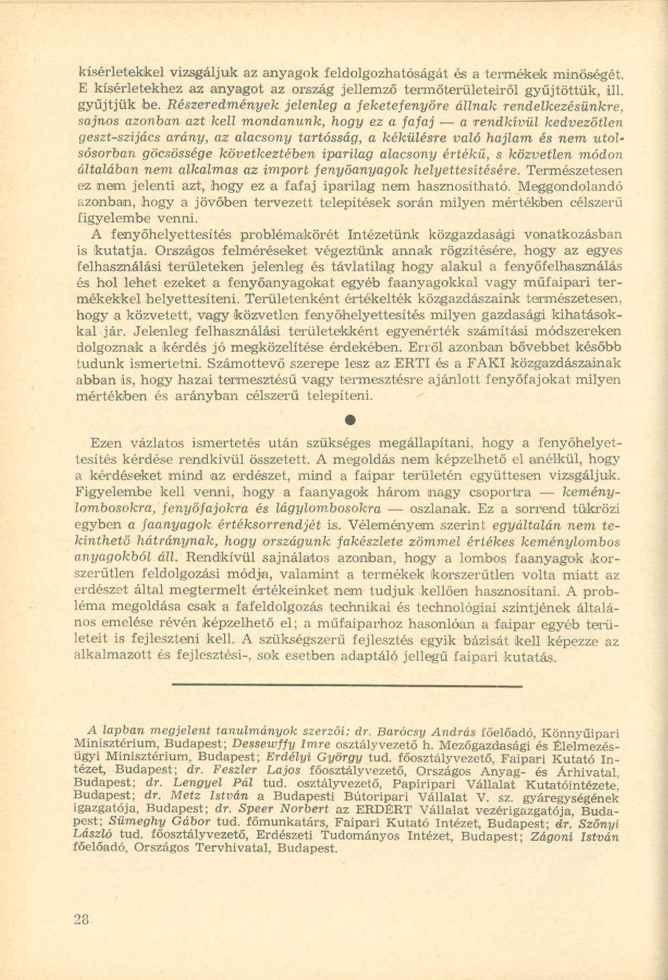 váló hajlam és nem utolsósorban göcsössége következtében iparilag alacsony értékű, s közvetlen módon áltálában nem alkalmas az import fenyőanyagok helyettesítésére.