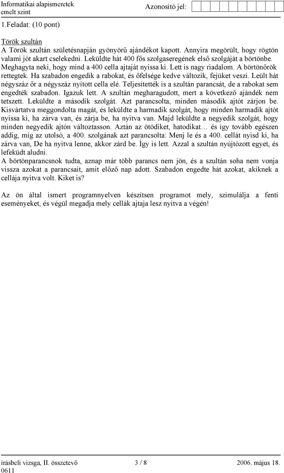 Ha szabadon engedik a rabokat, és őfelsége kedve változik, fejüket veszi. Leült hát négyszáz őr a négyszáz nyitott cella elé. Teljesítették is a szultán parancsát, de a rabokat sem engedték szabadon.