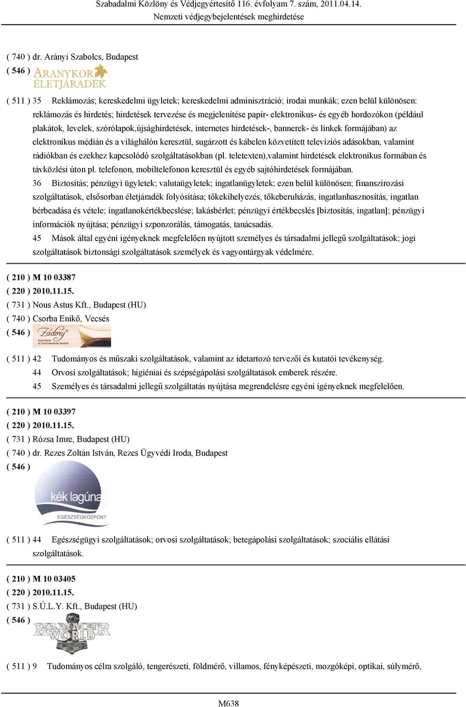 papír- elektronikus- és egyéb hordozókon (például plakátok, levelek, szórólapok,újsághirdetések, internetes hirdetések-, bannerek- és linkek formájában) az elektronikus médián és a világhálón