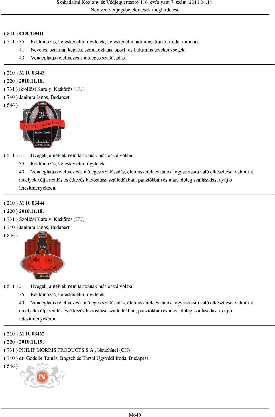 ( 731 ) Szöllősi Károly, Kiskőrös (HU) ( 740 ) Jankura János, Budapest ( 511 ) 21 Üvegek, amelyek nem tartoznak más osztályokba. 35 Reklámozás; kereskedelmi ügyletek.