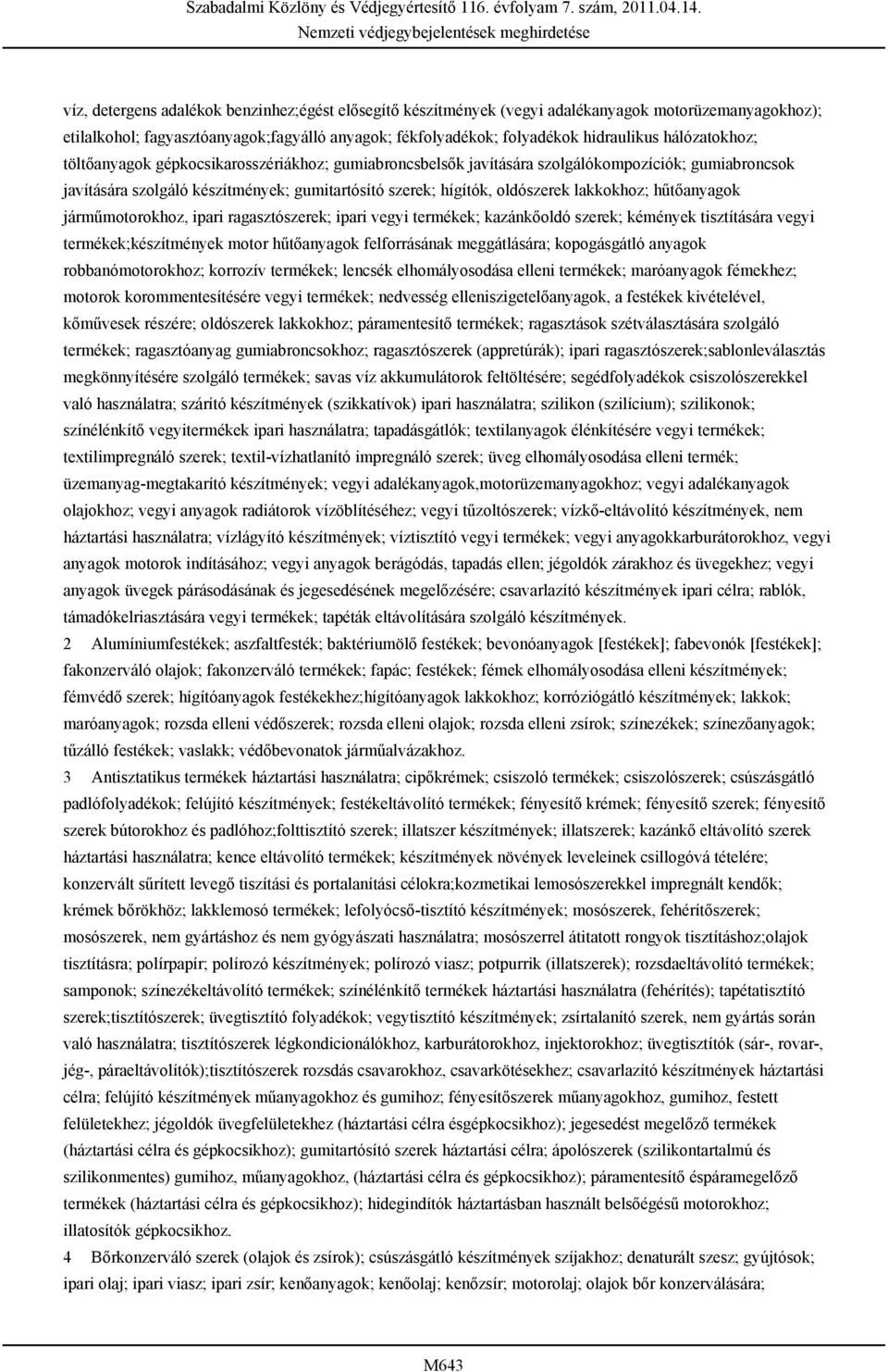 lakkokhoz; hűtőanyagok járműmotorokhoz, ipari ragasztószerek; ipari vegyi termékek; kazánkőoldó szerek; kémények tisztítására vegyi termékek;készítmények motor hűtőanyagok felforrásának meggátlására;