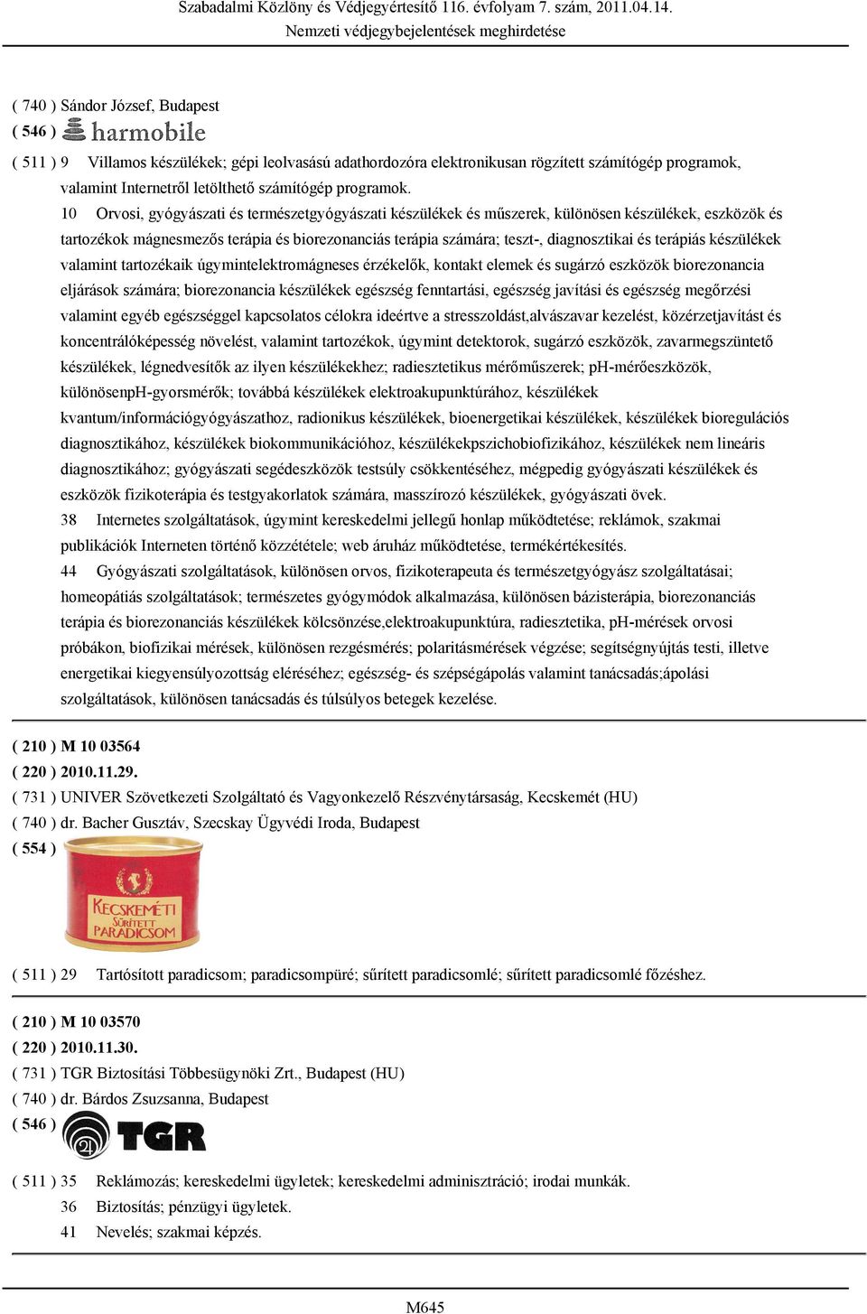 terápiás készülékek valamint tartozékaik úgymintelektromágneses érzékelők, kontakt elemek és sugárzó eszközök biorezonancia eljárások számára; biorezonancia készülékek egészség fenntartási, egészség