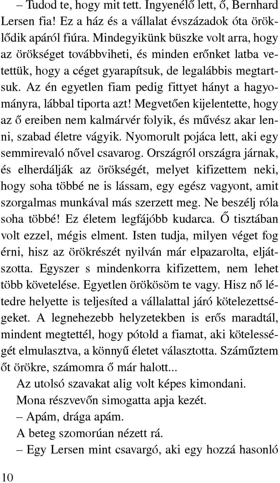 Az én egyetlen fiam pedig fittyet hányt a hagyományra, lábbal tiporta azt! Megvetõen kijelentette, hogy az õ ereiben nem kalmárvér folyik, és mûvész akar lenni, szabad életre vágyik.