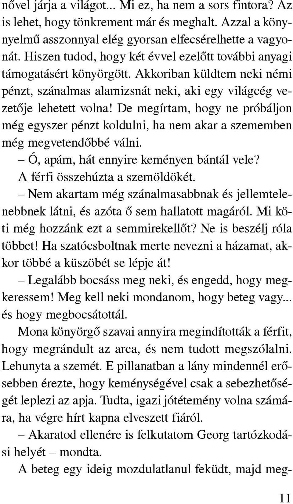 De megírtam, hogy ne próbáljon még egyszer pénzt koldulni, ha nem akar a szememben még megvetendõbbé válni. Ó, apám, hát ennyire keményen bántál vele? A férfi összehúzta a szemöldökét.