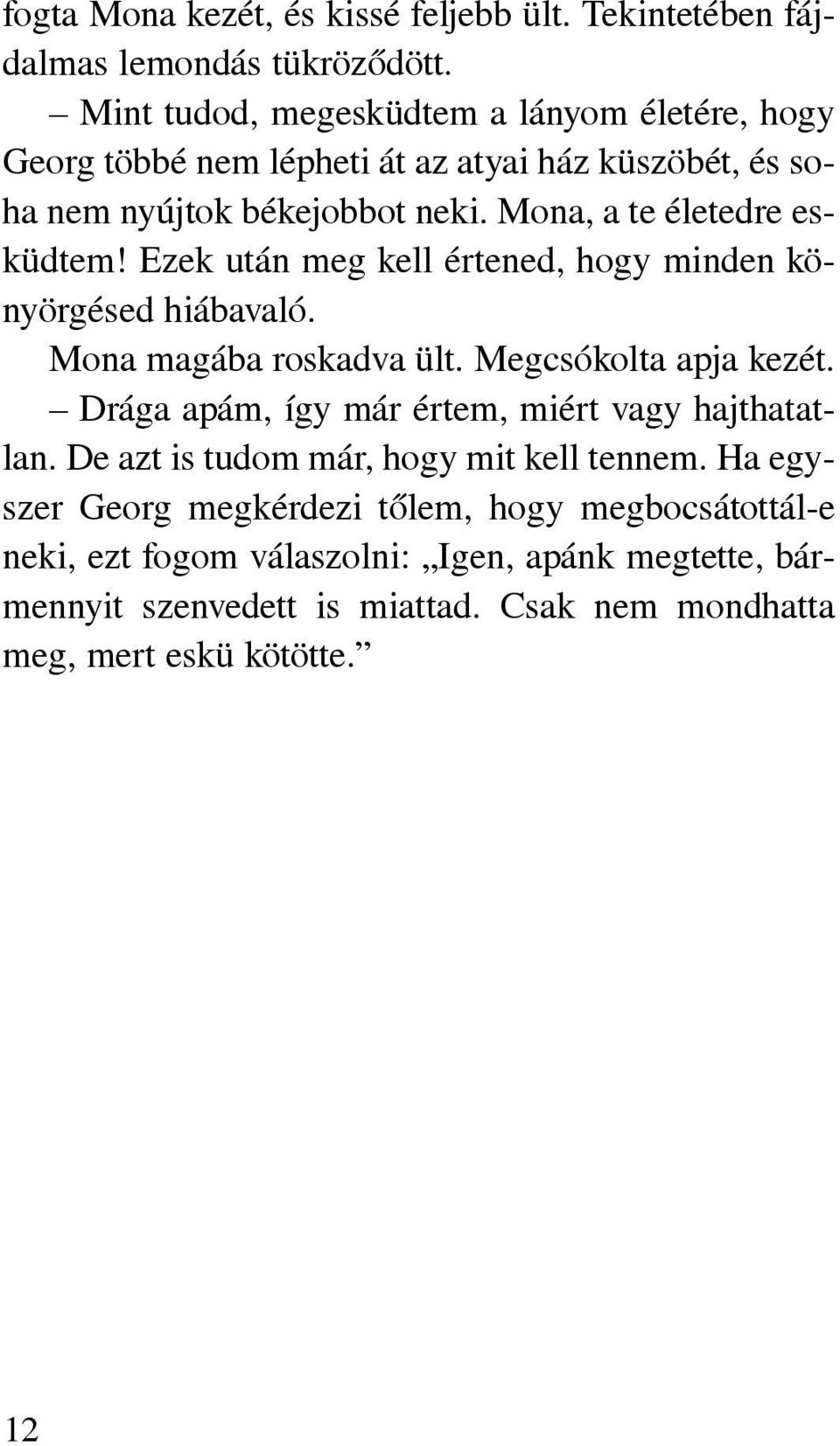 Mona, a te életedre esküdtem! Ezek után meg kell értened, hogy minden könyörgésed hiábavaló. Mona magába roskadva ült. Megcsókolta apja kezét.