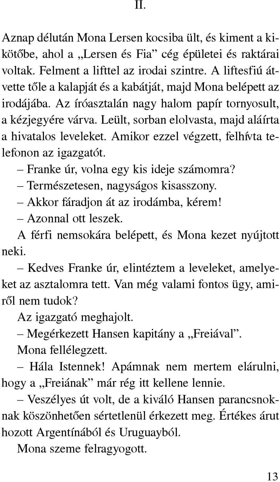 Leült, sorban elolvasta, majd aláírta a hivatalos leveleket. Amikor ezzel végzett, felhívta telefonon az igazgatót. Franke úr, volna egy kis ideje számomra? Természetesen, nagyságos kisasszony.