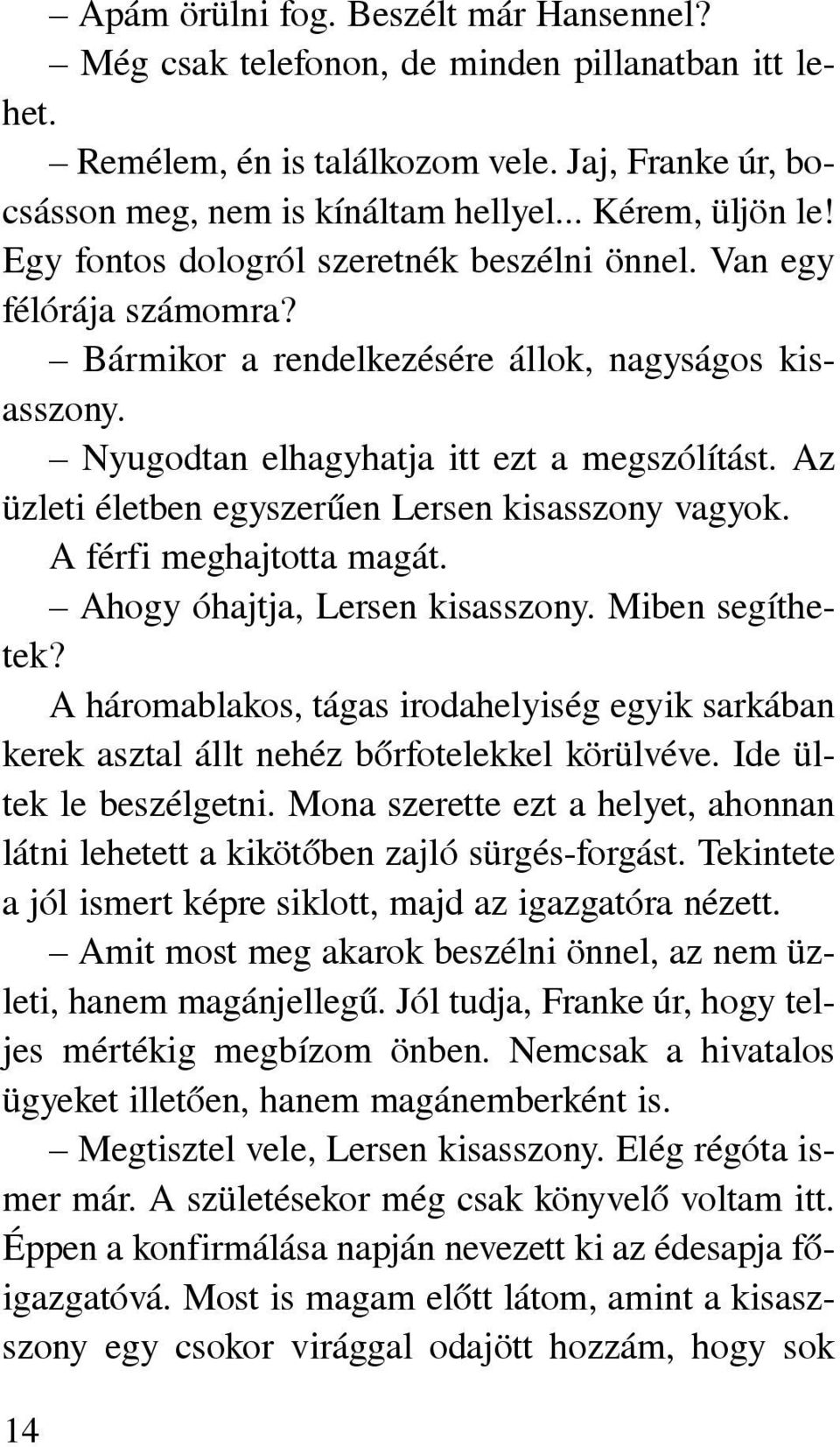 Az üzleti életben egyszerûen Lersen kisasszony vagyok. A férfi meghajtotta magát. Ahogy óhajtja, Lersen kisasszony. Miben segíthetek?