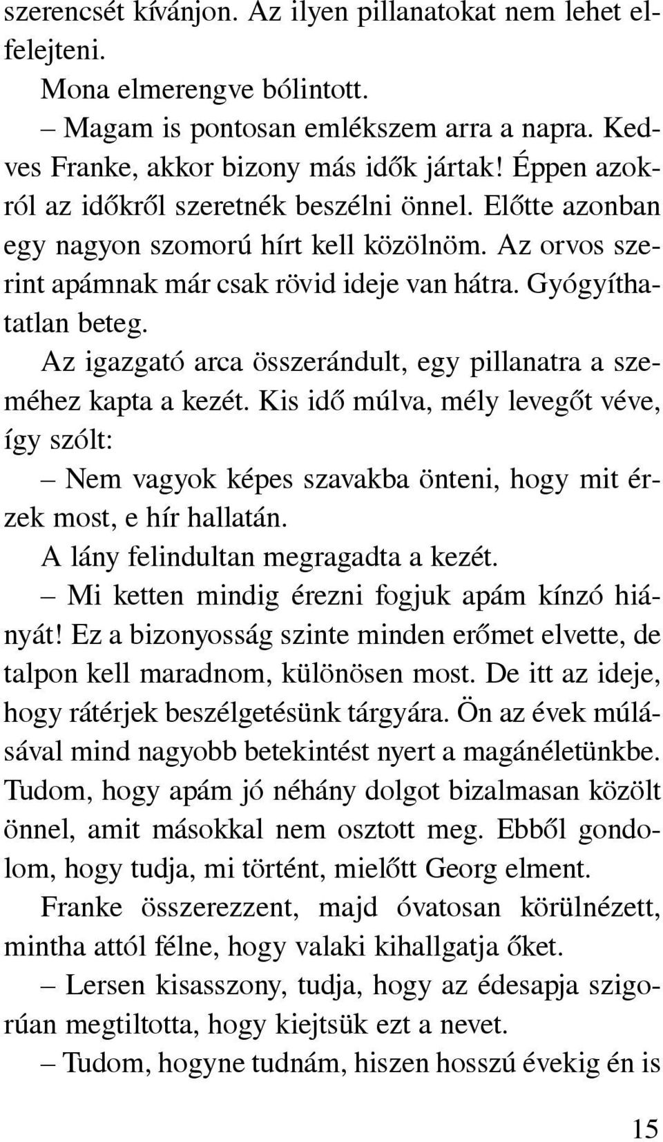 Az igazgató arca összerándult, egy pillanatra a szeméhez kapta a kezét. Kis idõ múlva, mély levegõt véve, így szólt: Nem vagyok képes szavakba önteni, hogy mit érzek most, e hír hallatán.