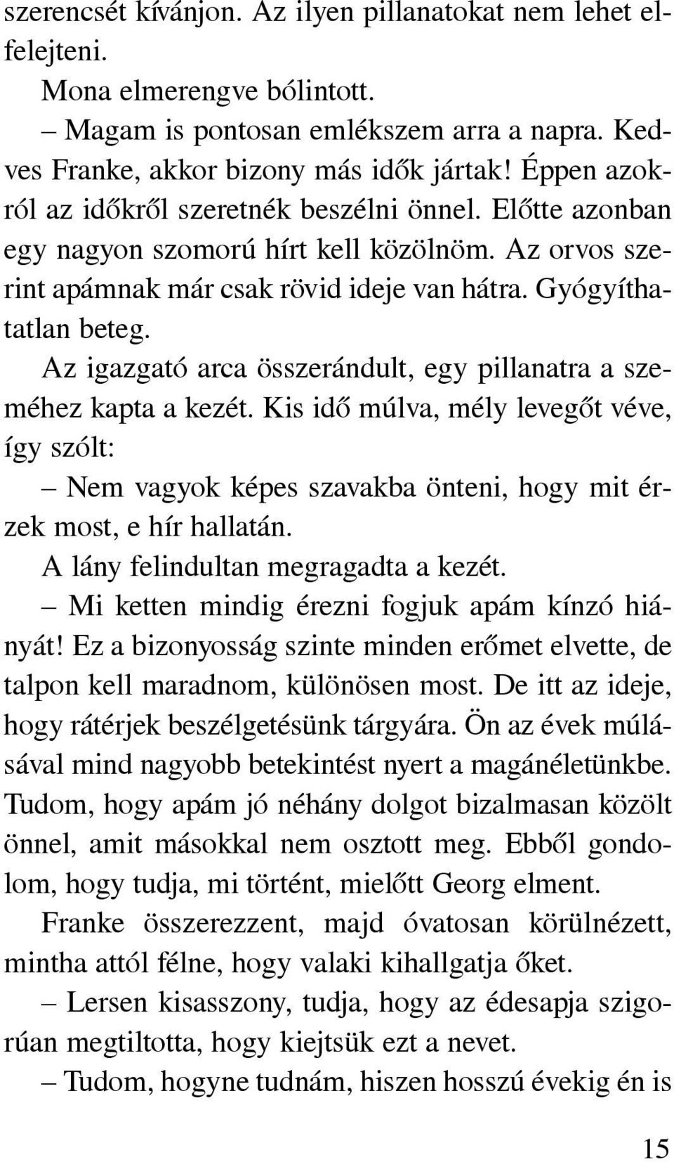 Az igazgató arca összerándult, egy pillanatra a szeméhez kapta a kezét. Kis idõ múlva, mély levegõt véve, így szólt: Nem vagyok képes szavakba önteni, hogy mit érzek most, e hír hallatán.