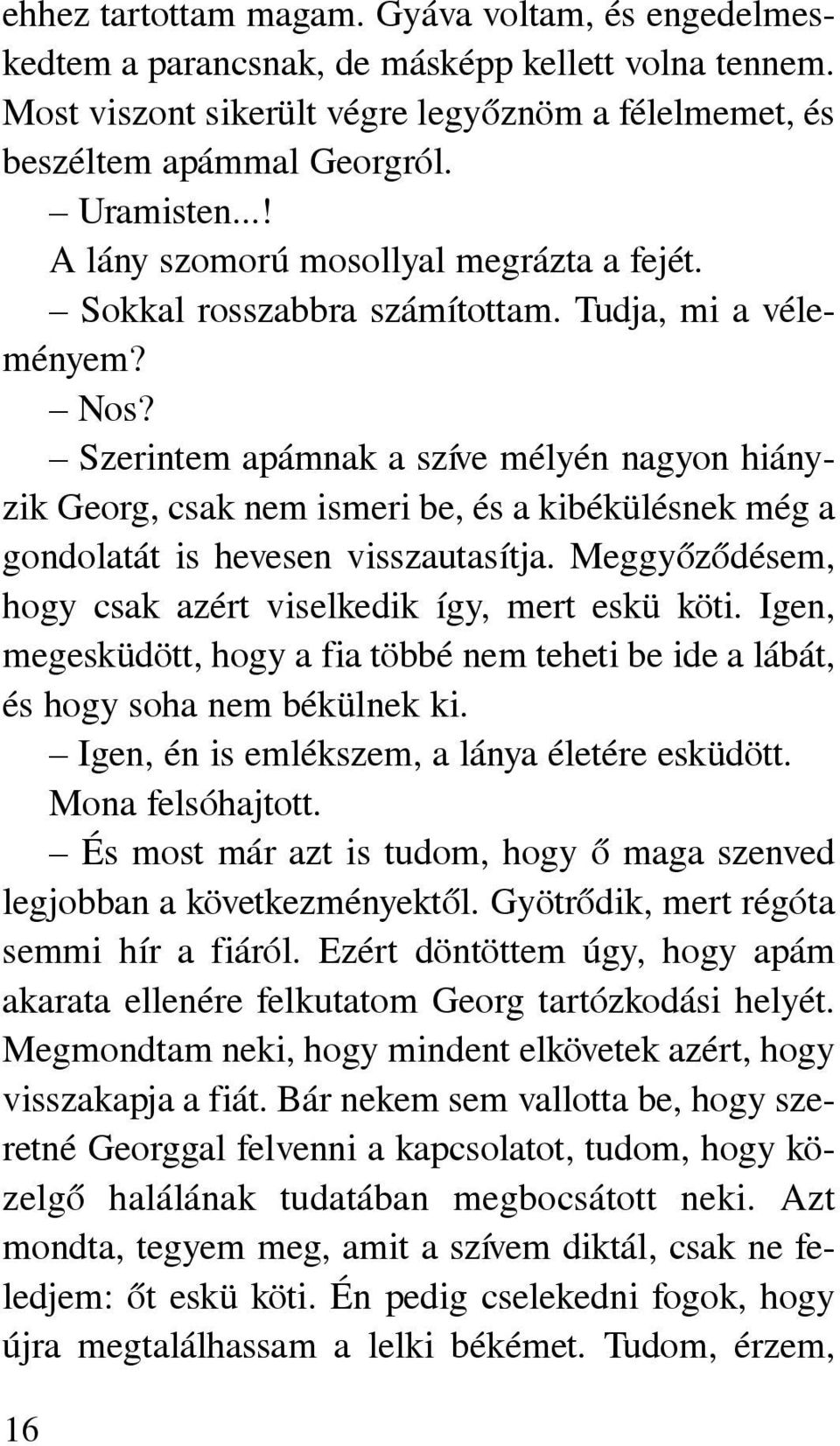 Szerintem apámnak a szíve mélyén nagyon hiányzik Georg, csak nem ismeri be, és a kibékülésnek még a gondolatát is hevesen visszautasítja. Meggyõzõdésem, hogy csak azért viselkedik így, mert eskü köti.