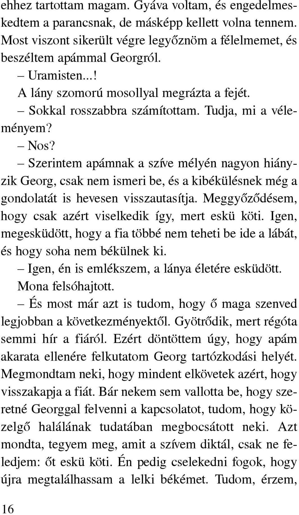 Szerintem apámnak a szíve mélyén nagyon hiányzik Georg, csak nem ismeri be, és a kibékülésnek még a gondolatát is hevesen visszautasítja. Meggyõzõdésem, hogy csak azért viselkedik így, mert eskü köti.