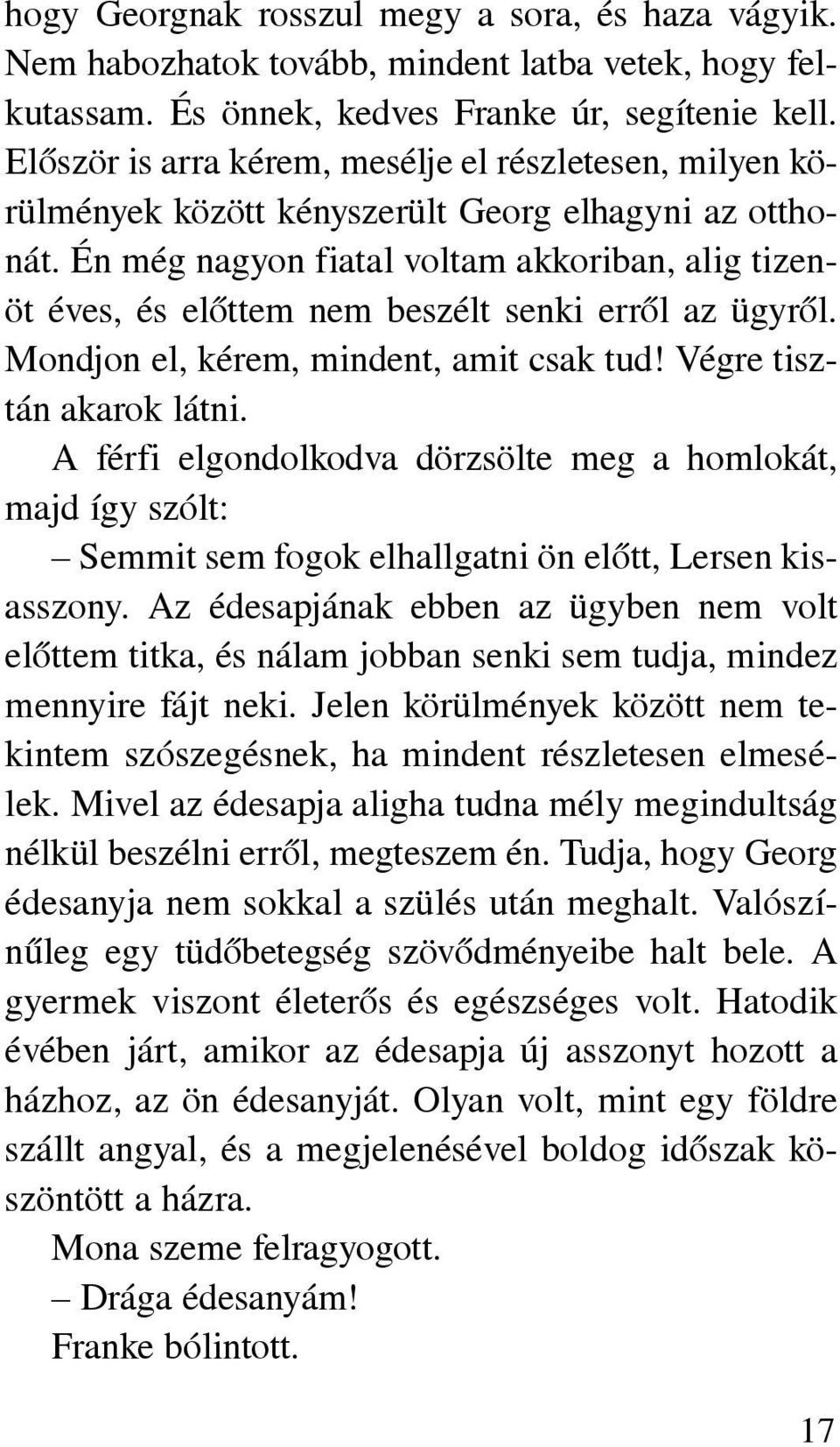 Én még nagyon fiatal voltam akkoriban, alig tizenöt éves, és elõttem nem beszélt senki errõl az ügyrõl. Mondjon el, kérem, mindent, amit csak tud! Végre tisztán akarok látni.