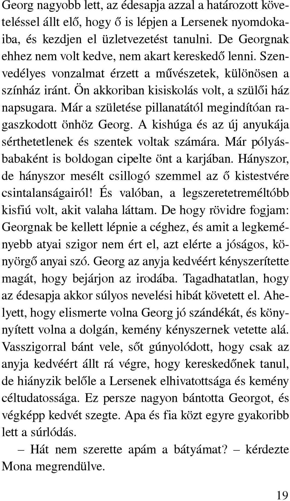 Már a születése pillanatától megindítóan ragaszkodott önhöz Georg. A kishúga és az új anyukája sérthetetlenek és szentek voltak számára. Már pólyásbabaként is boldogan cipelte önt a karjában.