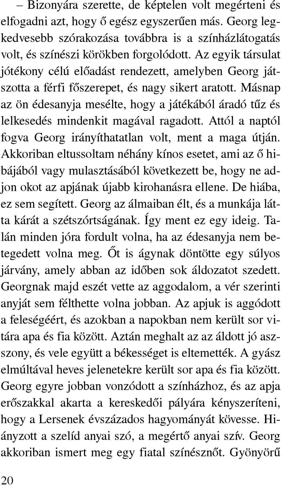 Másnap az ön édesanyja mesélte, hogy a játékából áradó tûz és lelkesedés mindenkit magával ragadott. Attól a naptól fogva Georg irányíthatatlan volt, ment a maga útján.