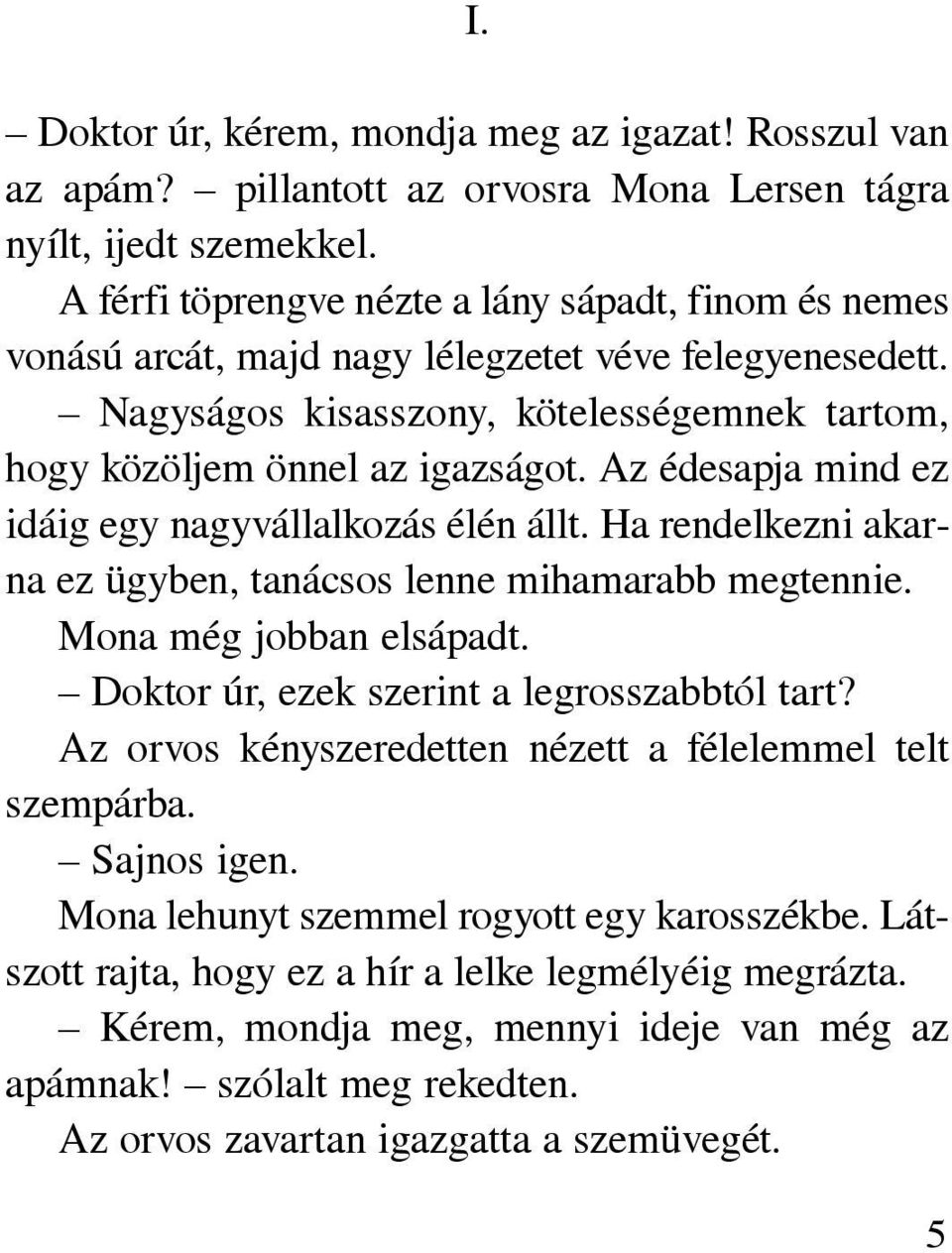 Az édesapja mind ez idáig egy nagyvállalkozás élén állt. Ha rendelkezni akarna ez ügyben, tanácsos lenne mihamarabb megtennie. Mona még jobban elsápadt. Doktor úr, ezek szerint a legrosszabbtól tart?