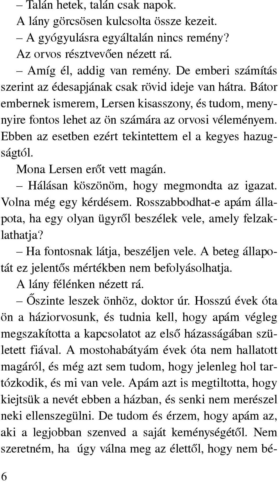 Ebben az esetben ezért tekintettem el a kegyes hazugságtól. Mona Lersen erõt vett magán. Hálásan köszönöm, hogy megmondta az igazat. Volna még egy kérdésem.