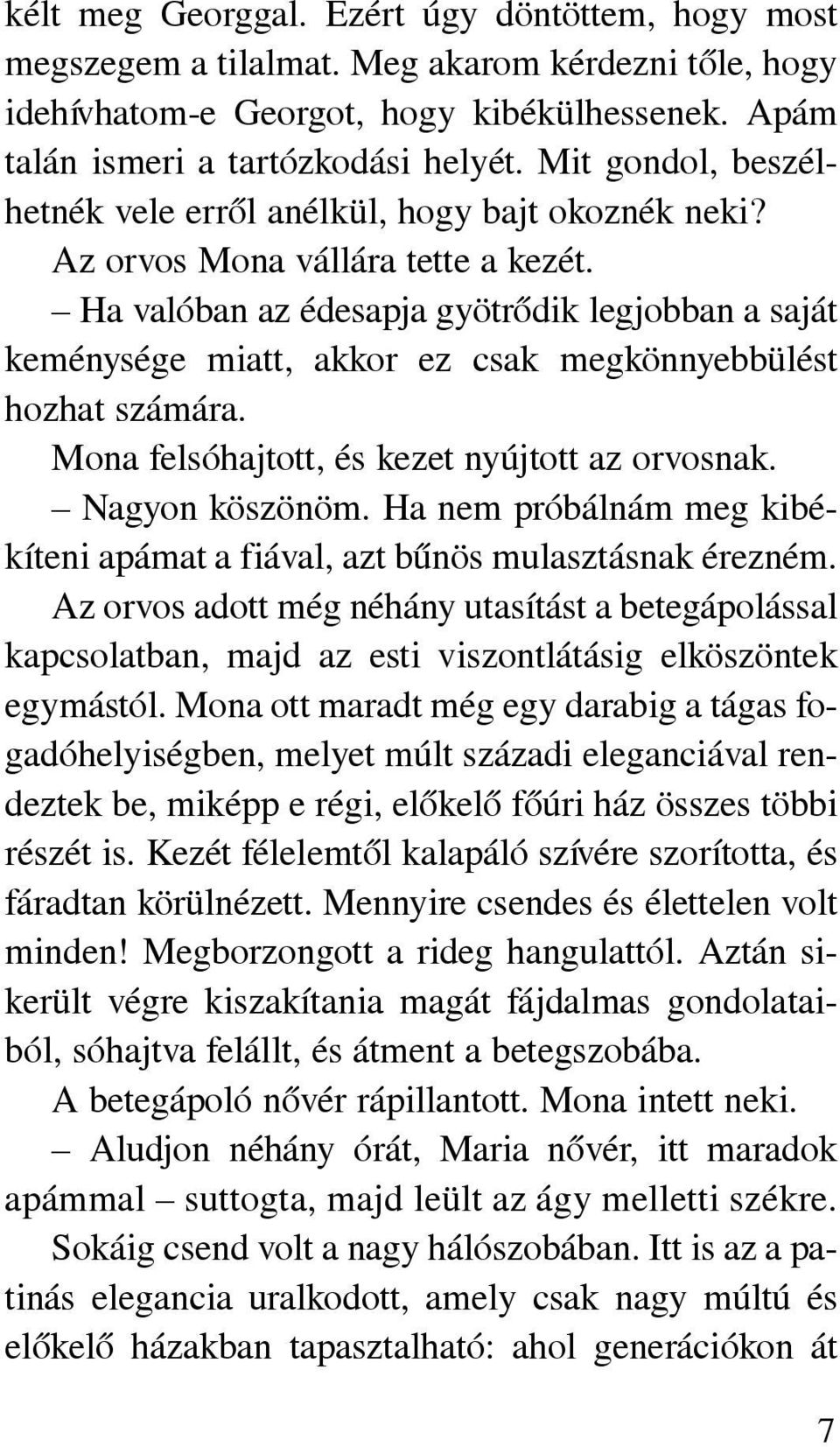 Ha valóban az édesapja gyötrõdik legjobban a saját keménysége miatt, akkor ez csak megkönnyebbülést hozhat számára. Mona felsóhajtott, és kezet nyújtott az orvosnak. Nagyon köszönöm.