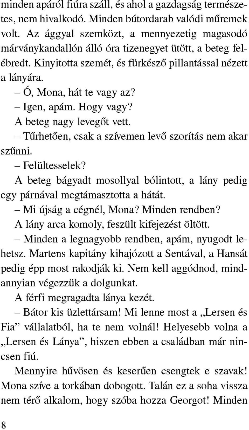 Igen, apám. Hogy vagy? A beteg nagy levegõt vett. Tûrhetõen, csak a szívemen levõ szorítás nem akar szûnni. Felültesselek?