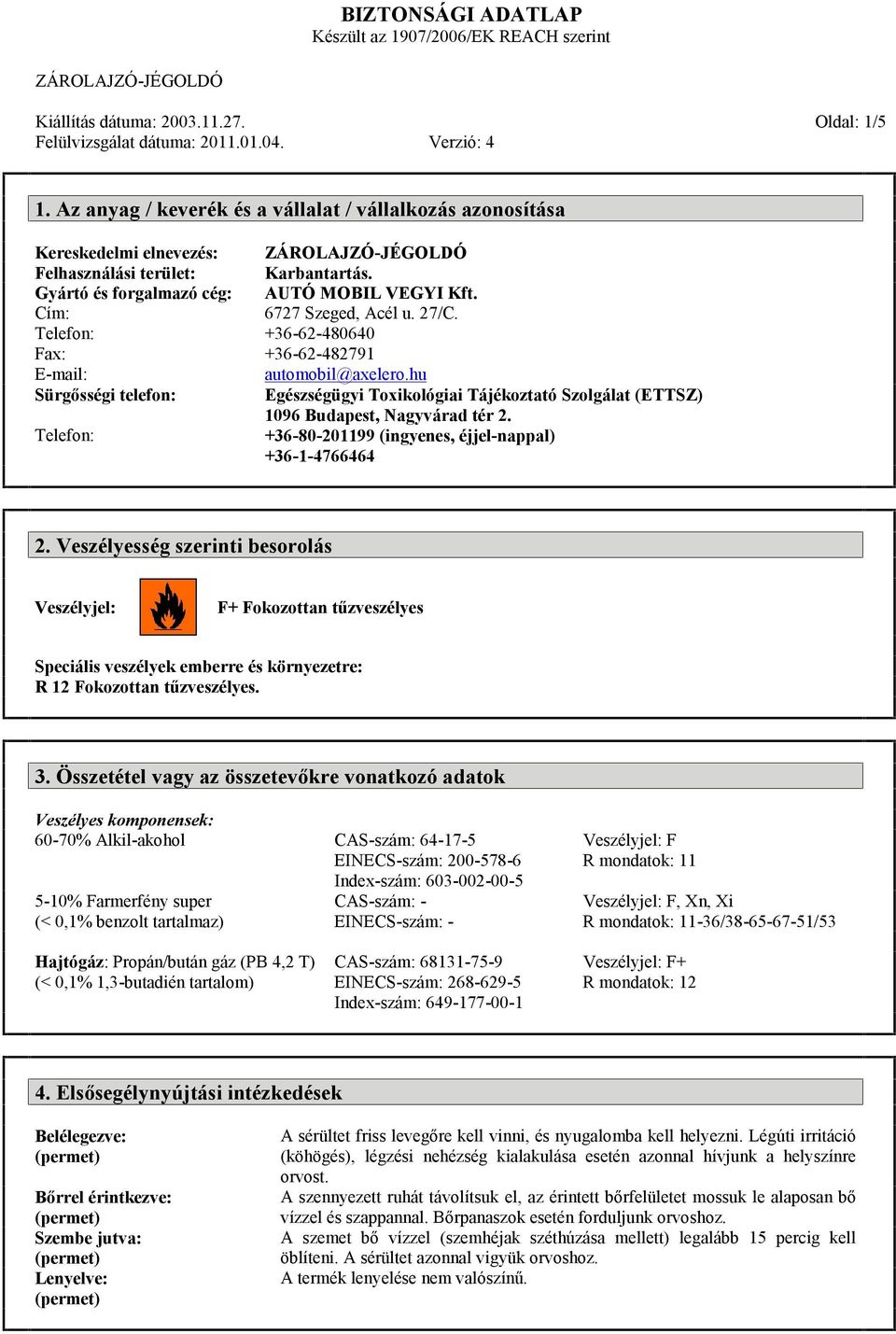 Karbantartás. AUTÓ MOBIL VEGYI Kft. 6727 Szeged, Acél u. 27/C. +36-62-480640 +36-62-482791 automobil@axelero.hu Egészségügyi Toxikológiai Tájékoztató Szolgálat (ETTSZ) 1096 Budapest, Nagyvárad tér 2.