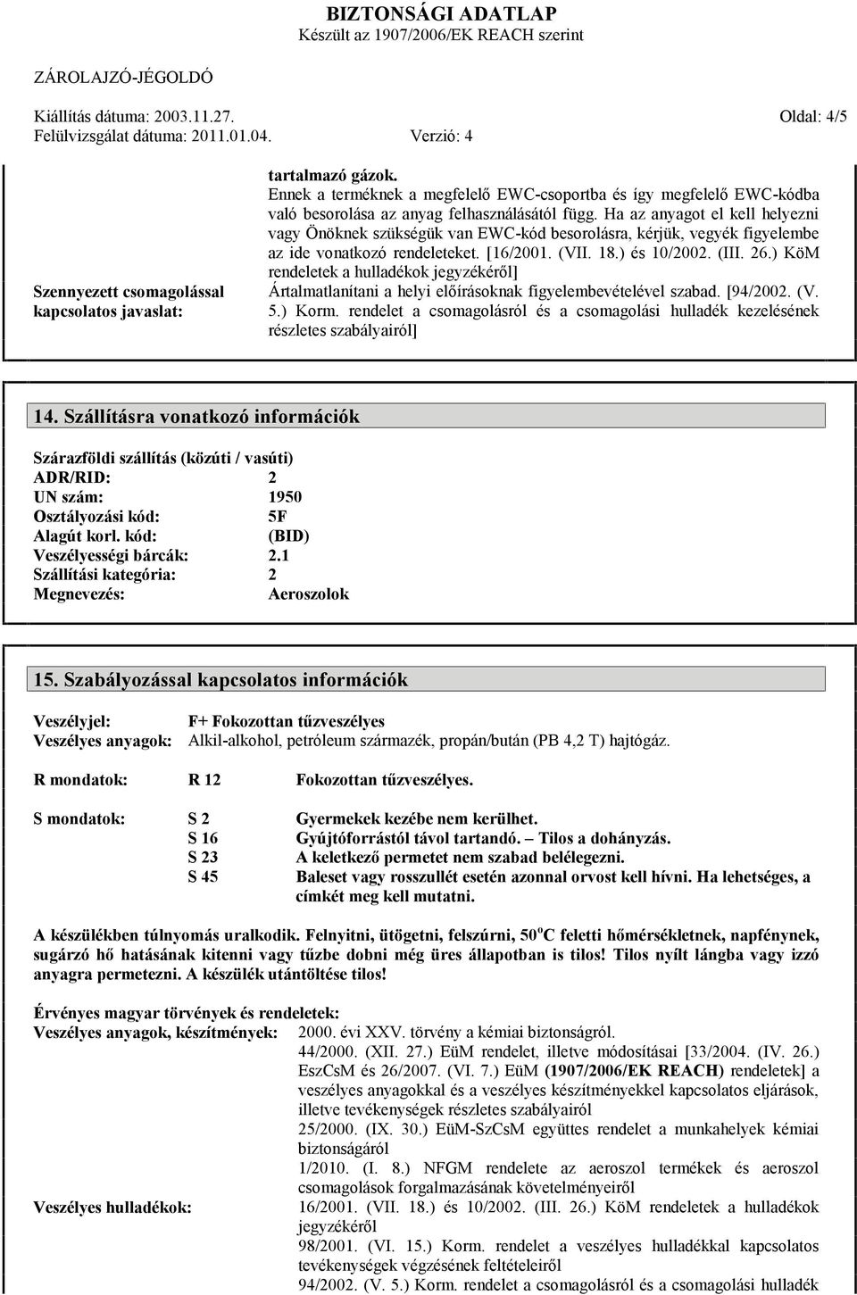 ) KöM rendeletek a hulladékok jegyzékéről] Ártalmatlanítani a helyi előírásoknak figyelembevételével szabad. [94/2002. (V. 5.) Korm.