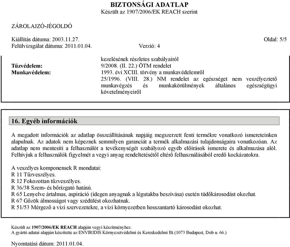 Egyéb információk A megadott információk az adatlap összeállításának napjáig megszerzett fenti termékre vonatkozó ismereteinken alapulnak.