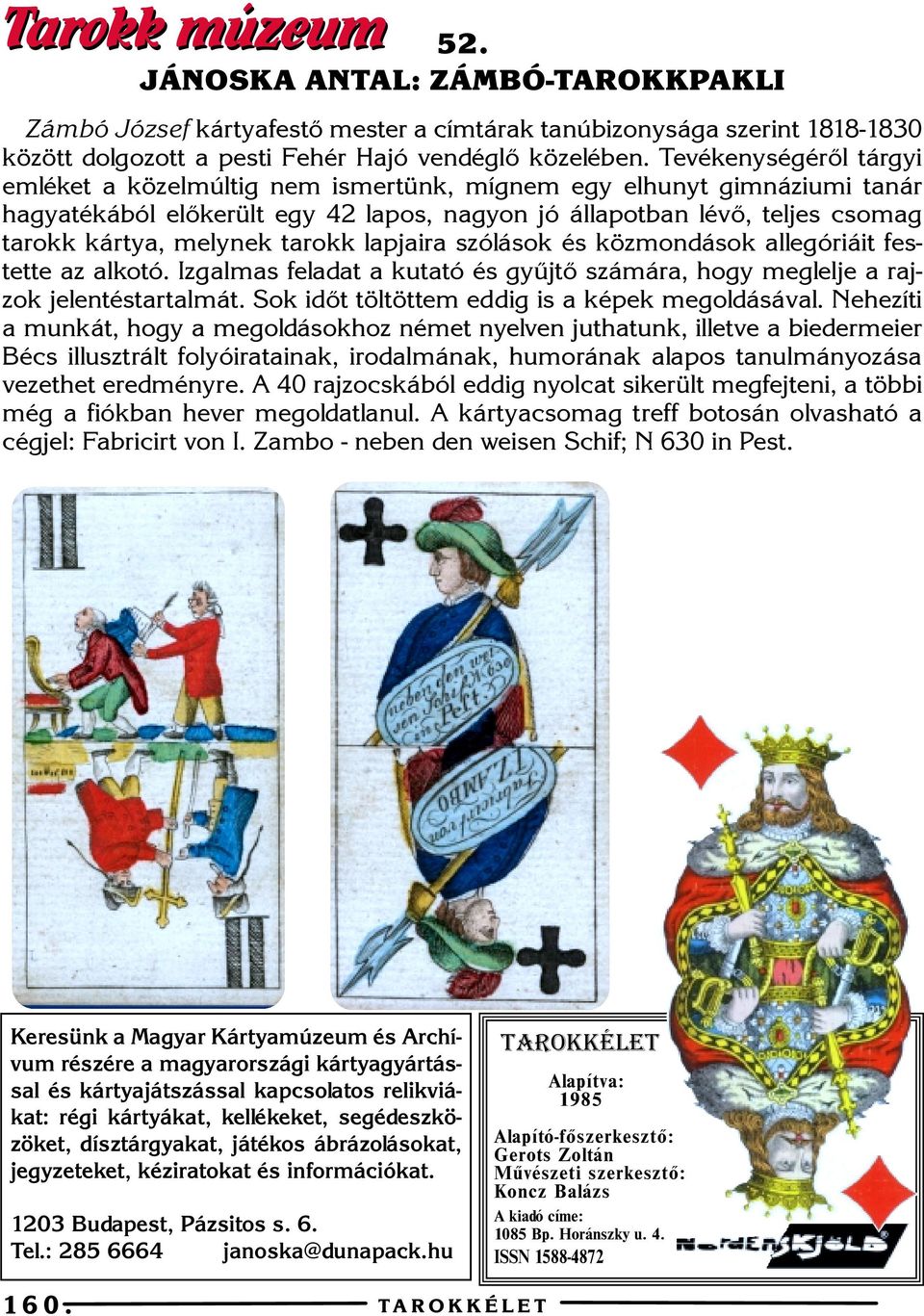 tarokk lapjaira szólások és közmondások allegóriáit festette az alkotó. Izgalmas feladat a kutató és gyûjtõ számára, hogy meglelje a rajzok jelentéstartalmát.