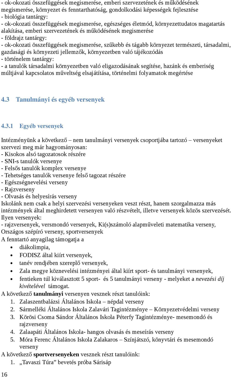 szűkebb és tágabb környezet természeti, társadalmi, gazdasági és környezeti jellemzk, környezetben való tájékozódás - történelem tantárgy: - a tanulók társadalmi környezetben való eligazodásának