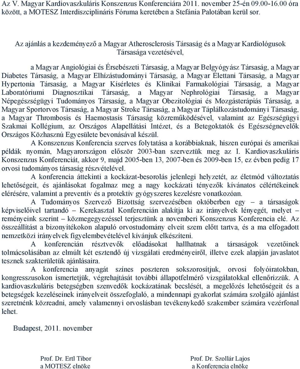 Diabetes Társaság, a Magyar Elhízástudományi Társaság, a Magyar Élettani Társaság, a Magyar Hypertonia Társaság, a Magyar Kísérletes és Klinikai Farmakológiai Társaság, a Magyar Laboratóriumi