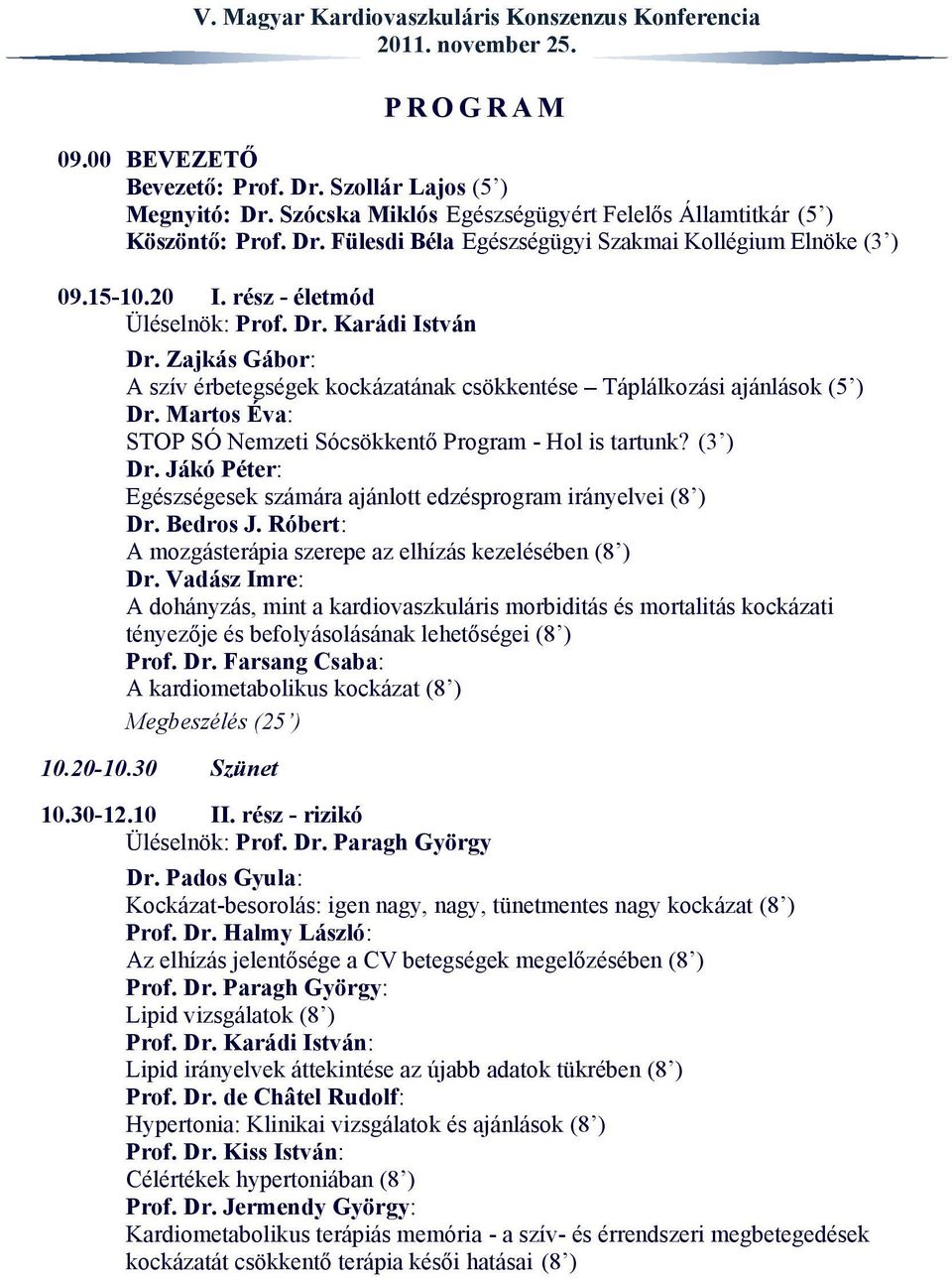 Martos Éva: STOP SÓ Nemzeti Sócsökkentő Program - Hol is tartunk? (3 ) Dr. Jákó Péter: Egészségesek számára ajánlott edzésprogram irányelvei (8 ) Dr. Bedros J.