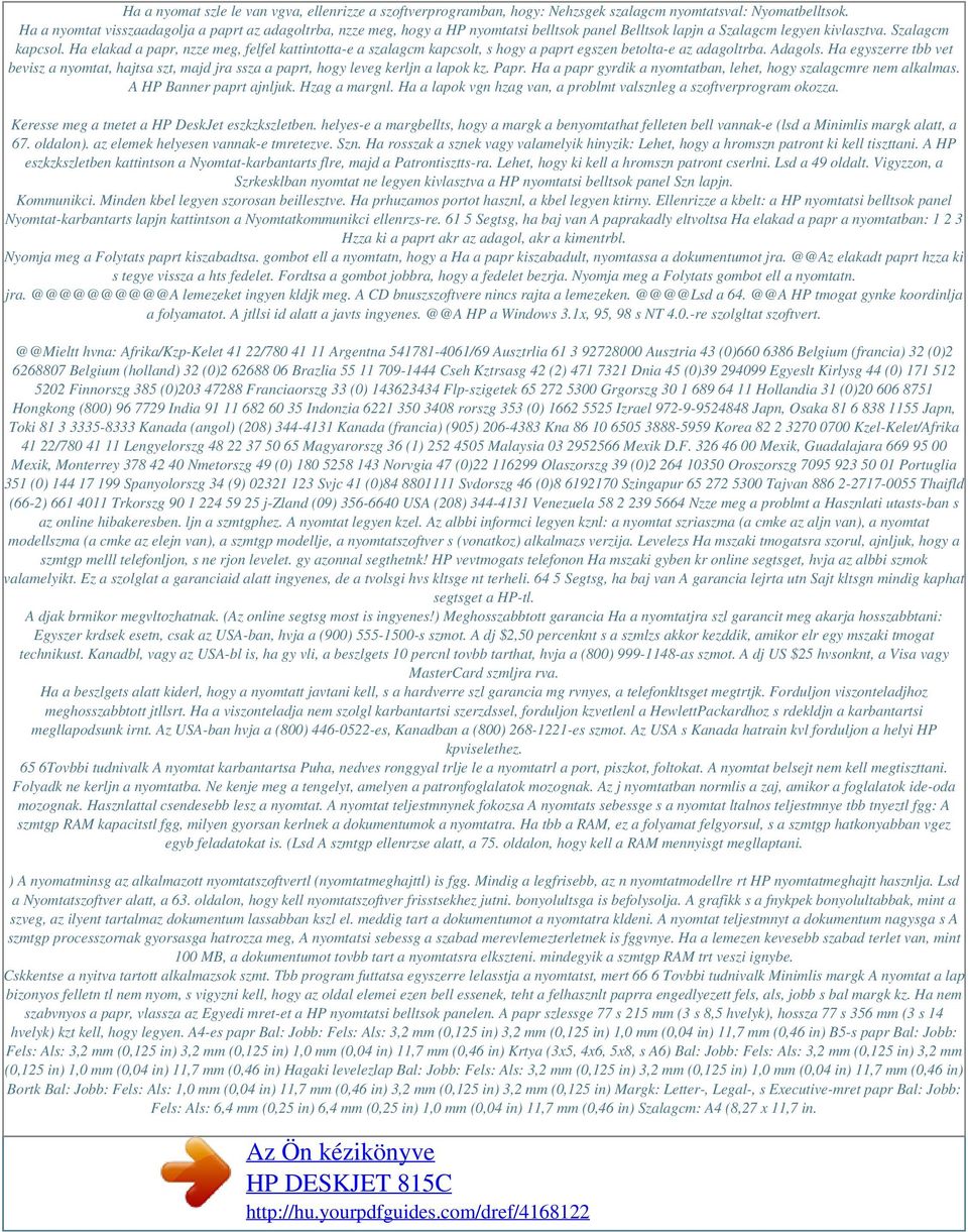 Ha elakad a papr, nzze meg, felfel kattintotta-e a szalagcm kapcsolt, s hogy a paprt egszen betolta-e az adagoltrba. Adagols.