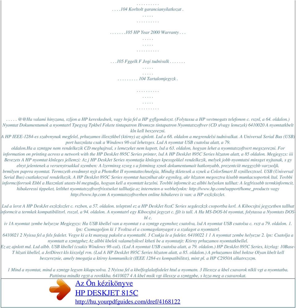 ) Nyomtat Dokumentumok a nyomtatrl Tpegysg Tpkbel Fekete tintapatron Hromszn tintapatron Nyomtatszoftver (CD s/vagy lemezek) 6410020 A nyomtatkbelt kln kell beszerezni.